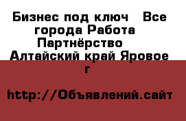 Бизнес под ключ - Все города Работа » Партнёрство   . Алтайский край,Яровое г.